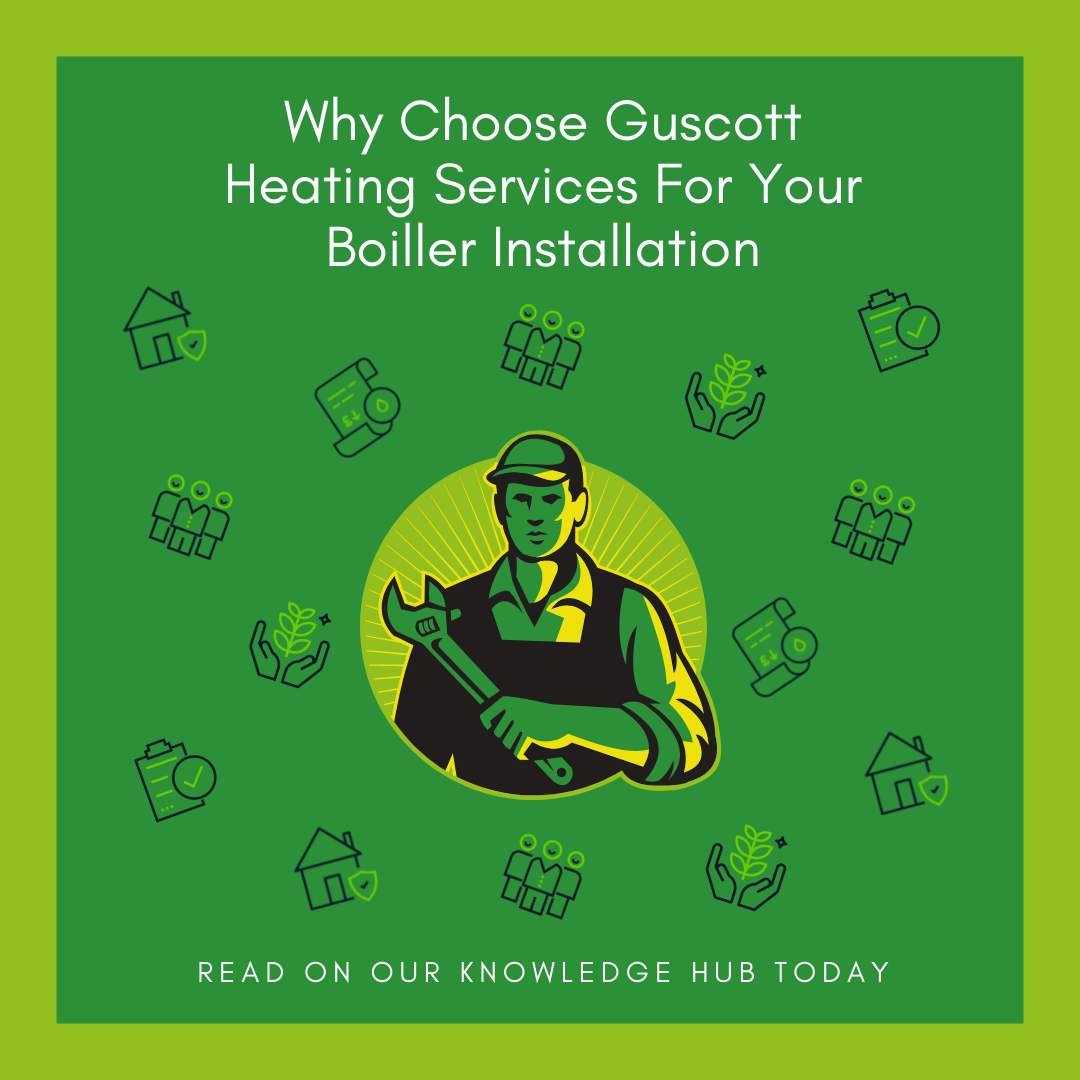 Why Choose Guscott Heating Services For Your Boiller Installation
